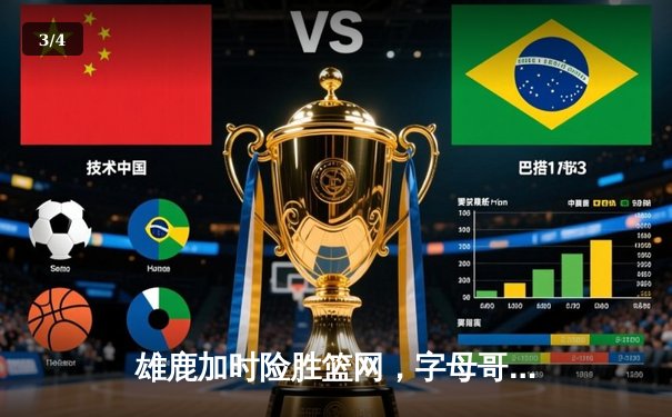 雄鹿加时险胜篮网，字母哥44分主宰关键战役 - 3