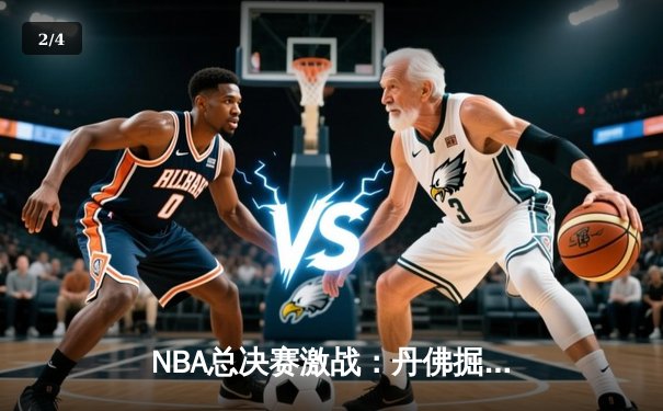 NBA总决赛激战：丹佛掘金逆转迈阿密热火，约基奇三双统治攻防 - 2