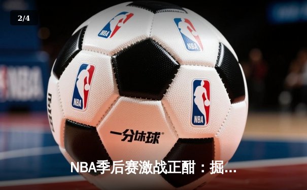 NBA季后赛激战正酣：掘金加时险胜森林狼，约基奇狂砍43分率队扳平总比分 - 2