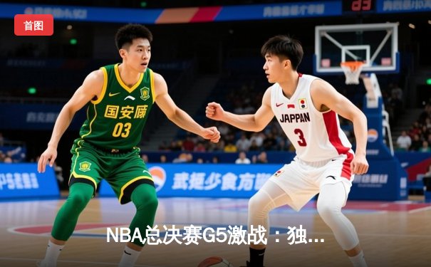 NBA总决赛G5激战：独行侠险胜凯尔特人，东契奇关键三分锁定胜局