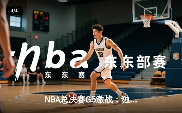 NBA总决赛G5激战：独行侠险胜凯尔特人，东契奇关键三分锁定胜局 - 4