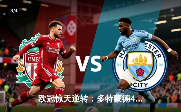 欧冠惊天逆转：多特蒙德4-3绝杀马竞，菲尔克鲁格制胜球点燃威斯特法伦 - 3