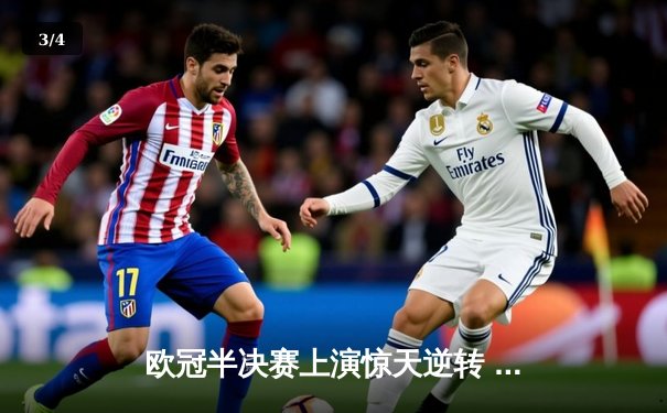 欧冠半决赛上演惊天逆转 皇马加时赛3-2淘汰拜仁晋级决赛 - 3