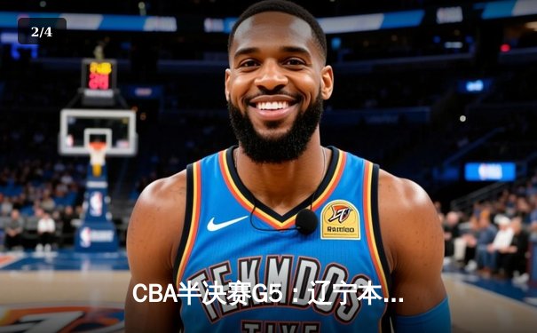 CBA半决赛G5：辽宁本钢加时逆转广东宏远 赵继伟33+9+6率队挺进总决赛 - 2